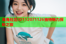 海角社区ID112071126独特魅力探秘之旅