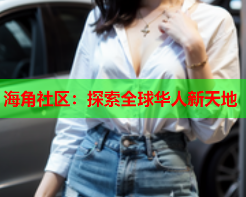 海角社区：探索全球华人新天地