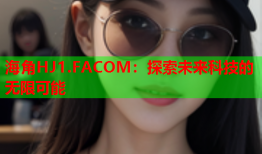 海角HJ1.FACOM：探索未来科技的无限可能