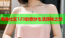 海角社区123的奇妙生活探秘之旅