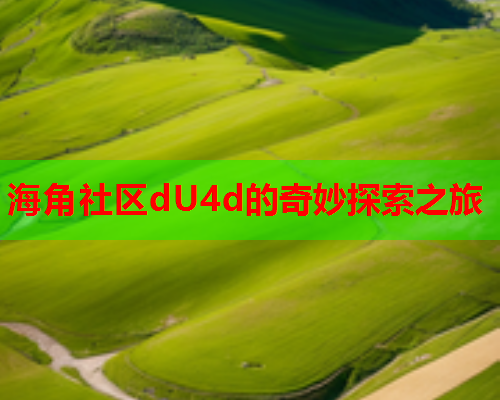 海角社区dU4d的奇妙探索之旅